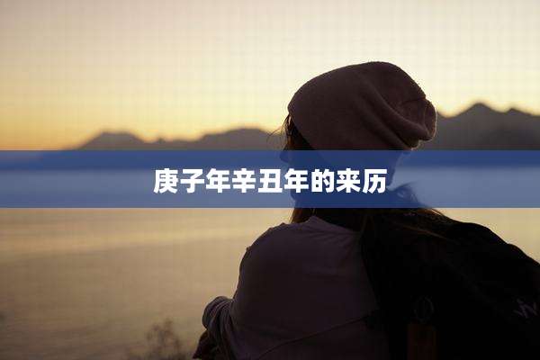 庚子年辛丑年的来历