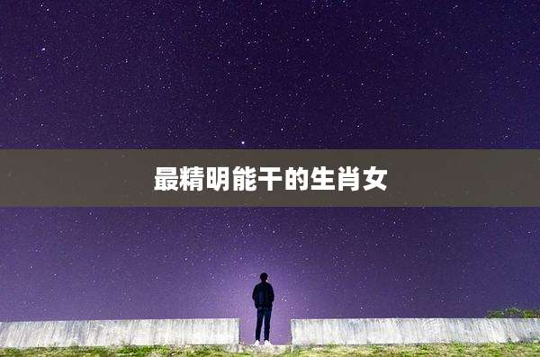 最精明能干的生肖女