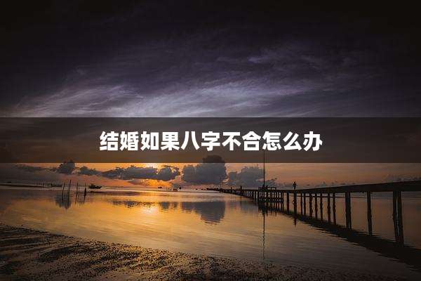 结婚如果八字不合怎么办