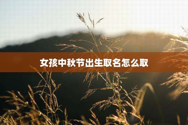 女孩中秋节出生取名怎么取