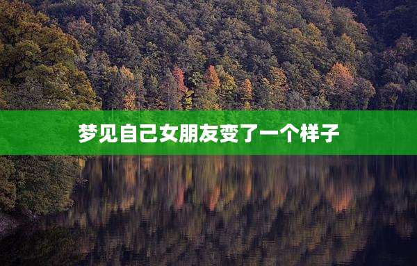 梦见自己女朋友变了一个样子