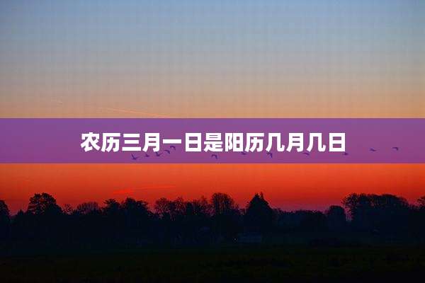 农历三月一日是阳历几月几日