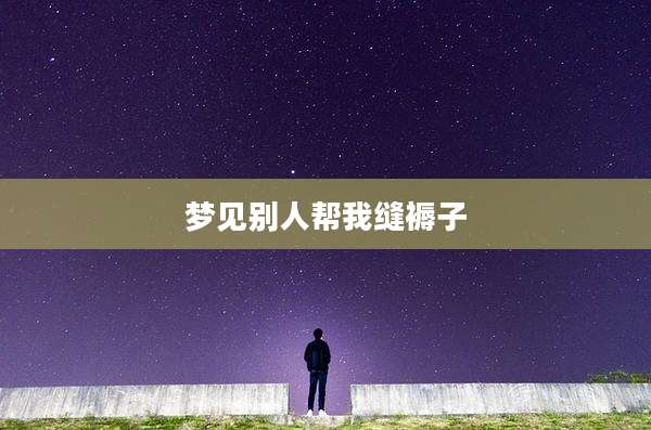 梦见别人帮我缝褥子