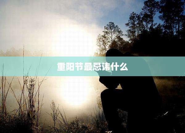 重阳节最忌讳什么
