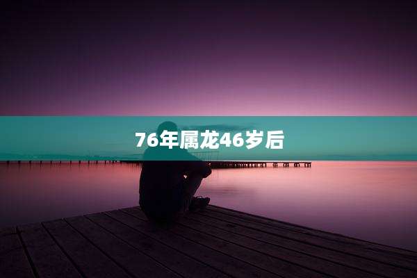 76年属龙46岁后