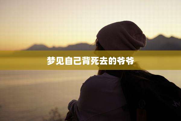 梦见自己背死去的爷爷