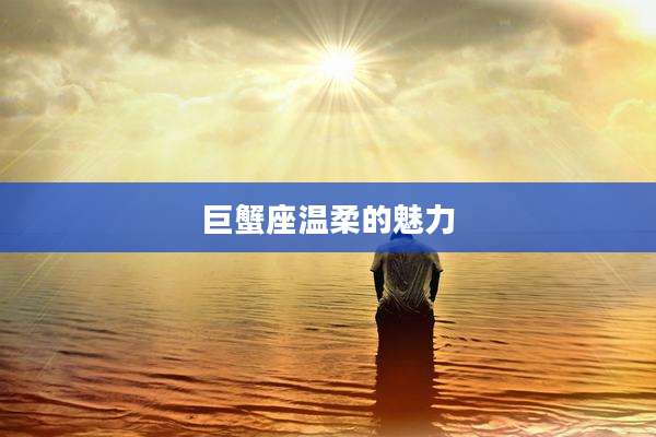 巨蟹座温柔的魅力