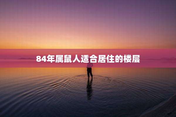 84年属鼠人适合居住的楼层