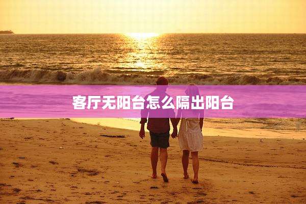 客厅无阳台怎么隔出阳台
