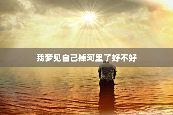 我梦见自己掉河里了好不好