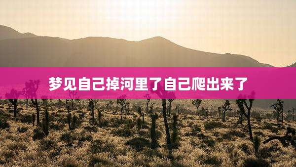 梦见自己掉河里了自己爬出来了