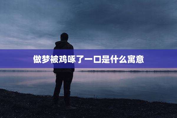 做梦被鸡啄了一口是什么寓意