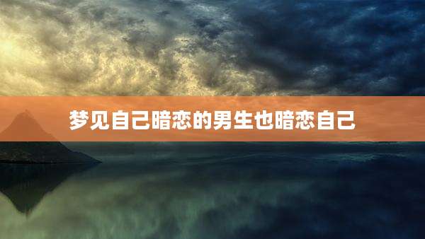 梦见自己暗恋的男生也暗恋自己