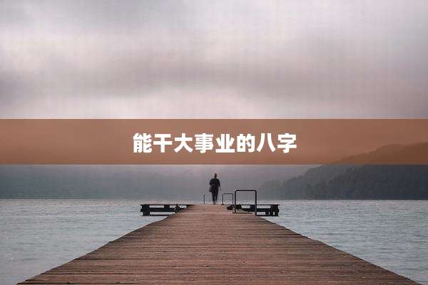 能干大事业的八字