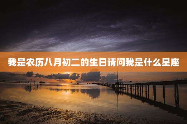 我是农历八月初二的生日请问我是什么星座