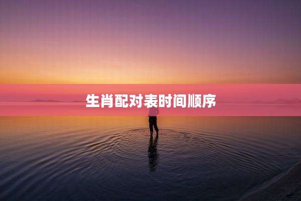 生肖配对表时间顺序