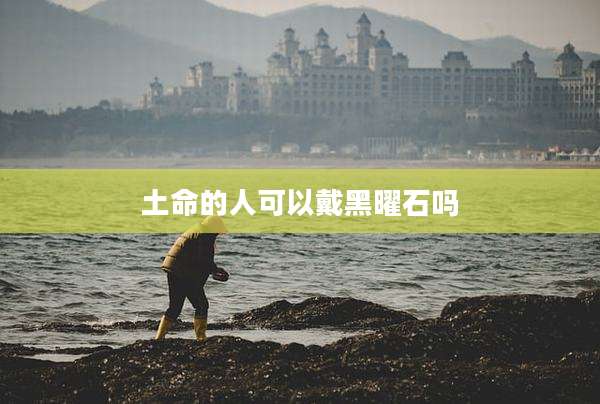 土命的人可以戴黑曜石吗