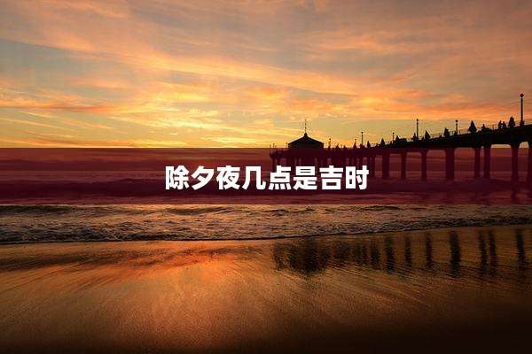除夕夜几点是吉时
