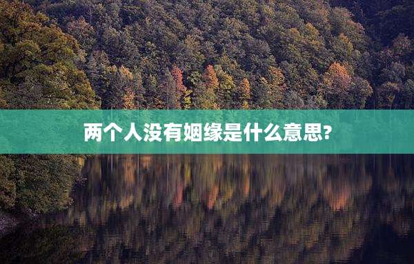 两个人没有姻缘是什么意思?
