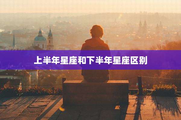 上半年星座和下半年星座区别