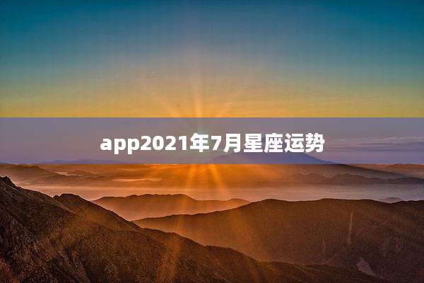 app2021年7月星座运势