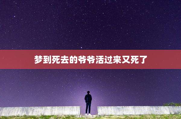 梦到死去的爷爷活过来又死了