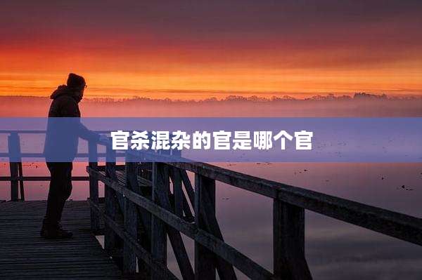 官杀混杂的官是哪个官