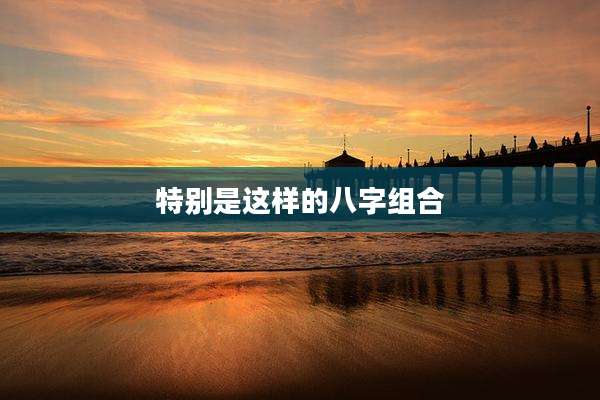 特别是这样的八字组合