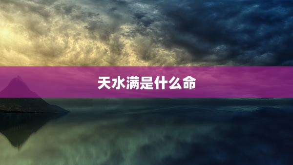 天水满是什么命