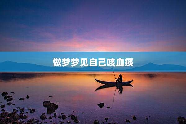 做梦梦见自己咳血痰