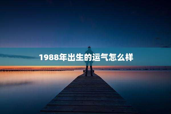 1988年出生的运气怎么样