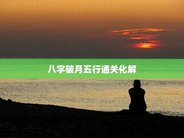八字破月五行通关化解