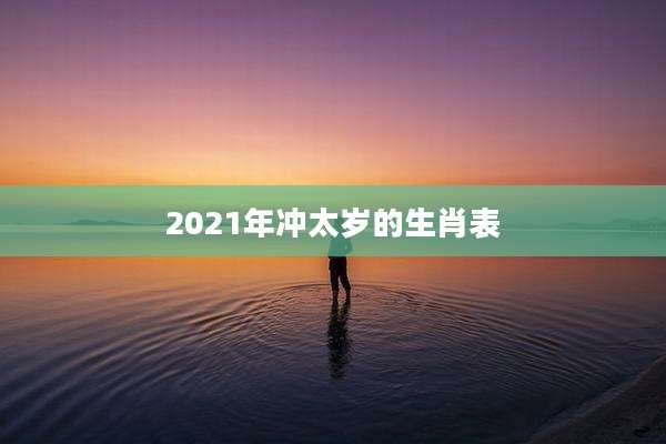 2021年冲太岁的生肖表