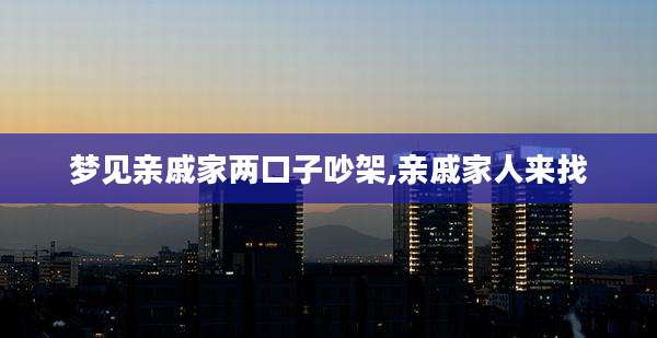 梦见亲戚家两口子吵架,亲戚家人来找