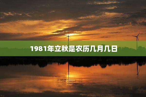 1981年立秋是农历几月几日