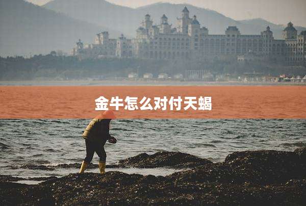 金牛怎么对付天蝎