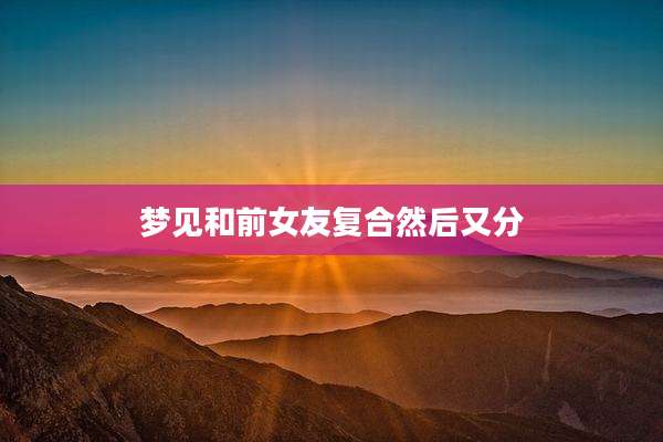 梦见和前女友复合然后又分
