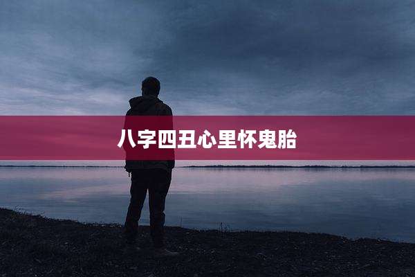 八字四丑心里怀鬼胎