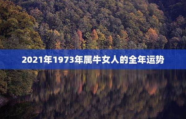 2021年1973年属牛女人的全年运势