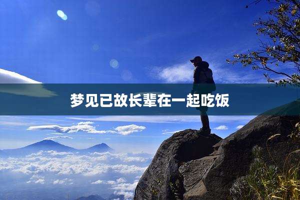 梦见已故长辈在一起吃饭