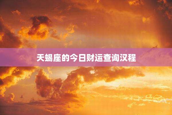 天蝎座的今日财运查询汉程