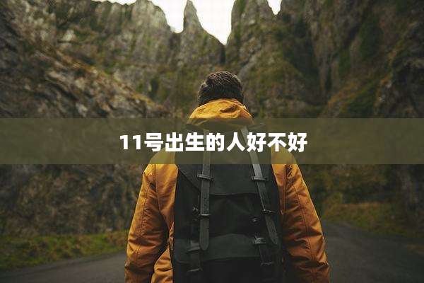 11号出生的人好不好