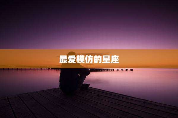 最爱模仿的星座