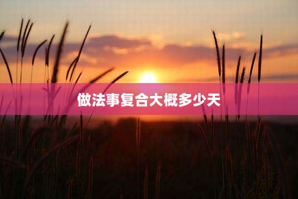 做法事复合大概多少天