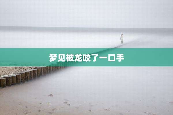 梦见被龙咬了一口手
