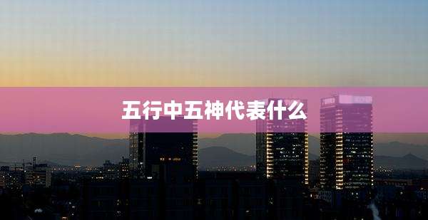 五行中五神代表什么