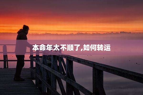 本命年太不顺了,如何转运