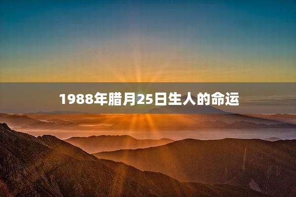 1988年腊月25日生人的命运