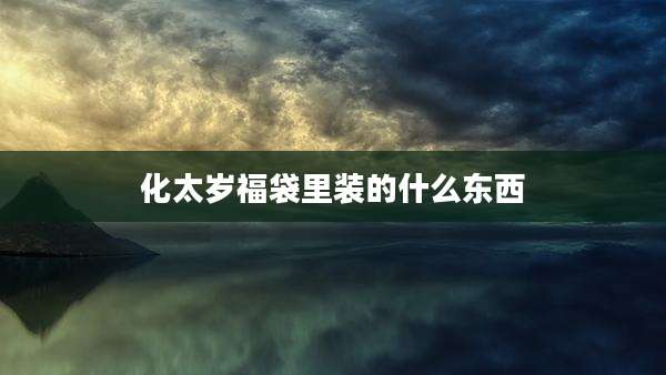 化太岁福袋里装的什么东西