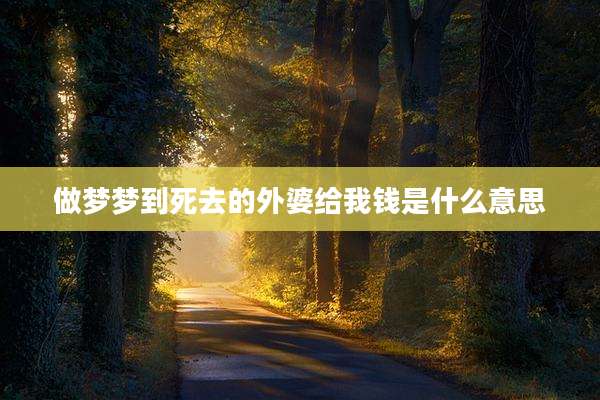 做梦梦到死去的外婆给我钱是什么意思